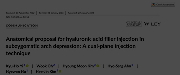 Yi, K.-H., Oh, W., Kim, H. M., Ahn, H.-S., Hu, H., & Kim, H.-J. (2023). Anatomical proposal for hyaluronic acid filler injection in subzygomatic arch depression: A dual-plane injection technique. Clinical Anatomy, 36(5), 737–741.